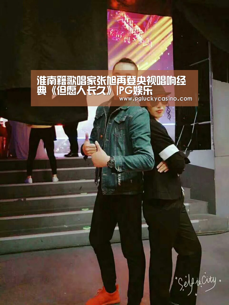 淮南籍歌唱家张旭再登央视唱响经典《但愿人长久》|PG娱乐(图3) PG速达